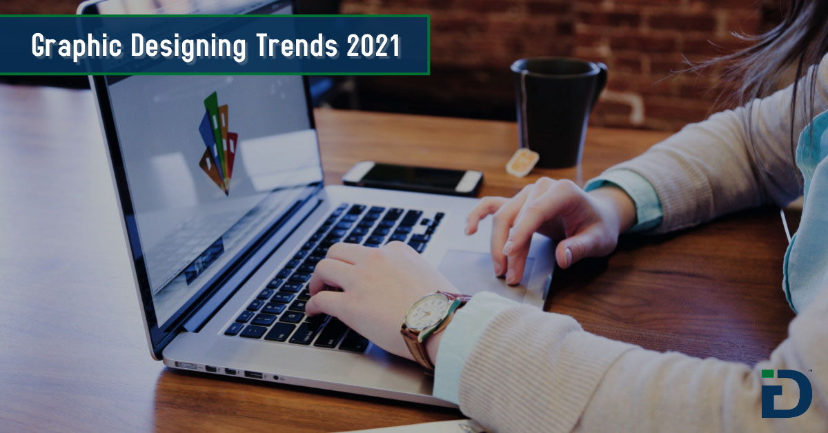Graphic Designing Trends You Must Watch Out For In 2021