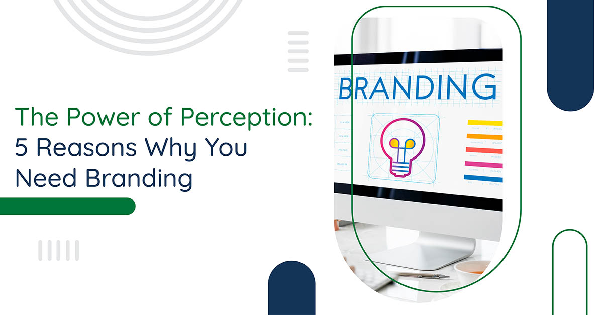 The Power of Perception: 5 Reasons Why You Need Branding